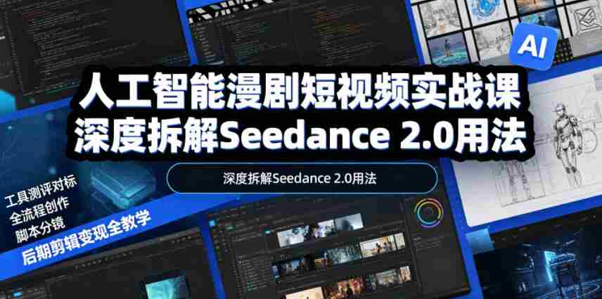 人工智能漫剧短视频实战课，深度拆解Seedance 2.0用法，工具测评对标+全流程创作+脚本分镜+后期剪辑变现全教学