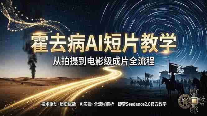 《霍去病》AI短片教学：即梦AI Seedance2.0实操，从拍摄到电影级成片全流程