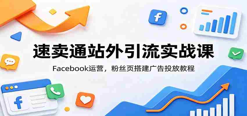 速卖通站外引流实战课：Facebook运营，粉丝页搭建广告投放教程