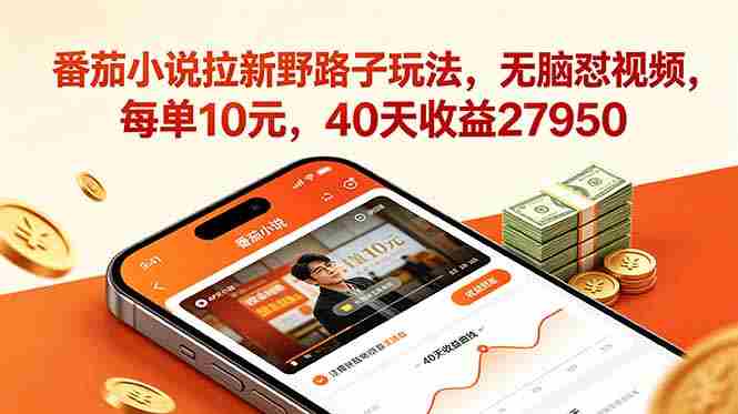 番茄小说拉新野路子玩法，无脑怼视频，每单10元，40天收益27950