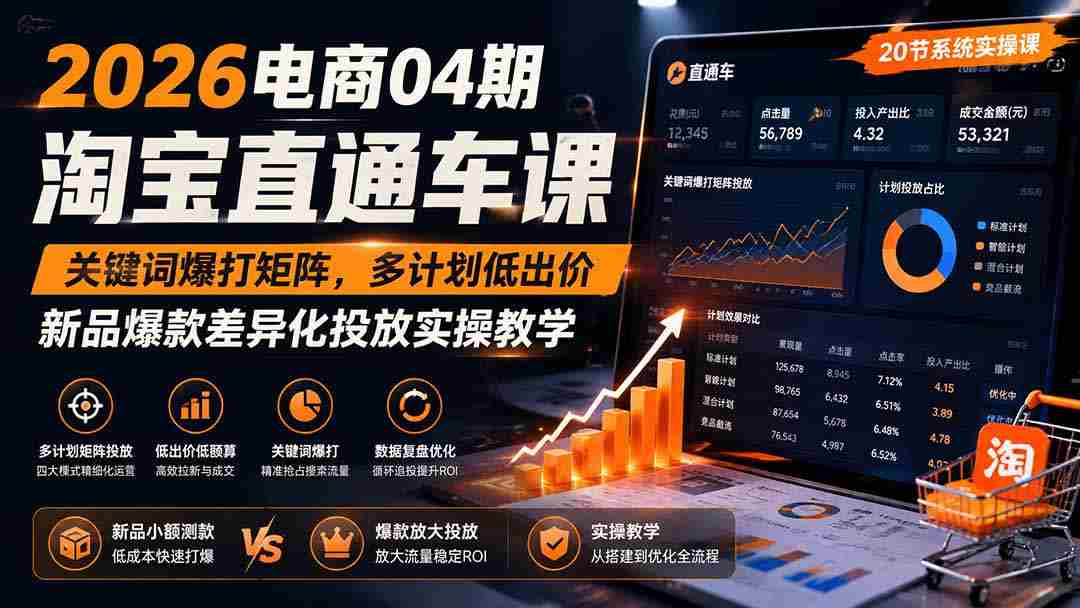 2026电商04期淘宝直通车课｜关键词爆打矩阵，多计划低出价，新品爆款差异化投放实操教学