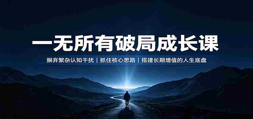 一无所有破局成长课：摒弃繁杂认知干扰，抓住核心思路，搭建长期增值的人生底盘
