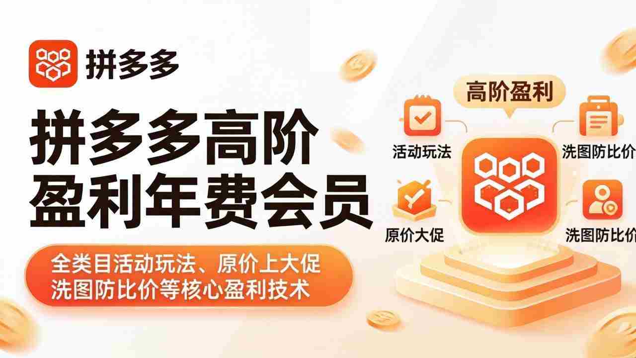 拼多多高阶盈利年费会员(更新4月)：全类目活动玩法、原价上大促、洗图防比价等核心盈利技术