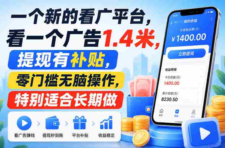 一个新的看广平台，看一个广告1.4米，提现有补贴，零门槛无脑操作，特别适合长期做