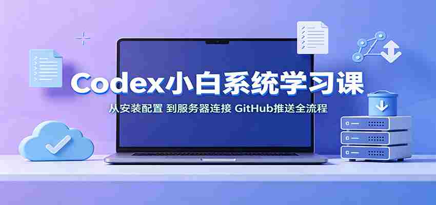 Codex小白系统学习课：小从安装配置，到服务器连接、GitHub推送全流程