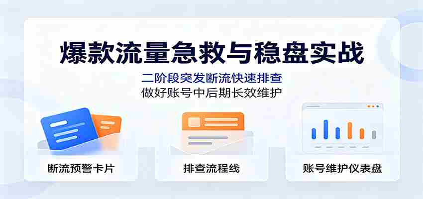 爆款流量急救与稳盘实战：二阶段突发断流快速排查，做好账号中后期长效维护