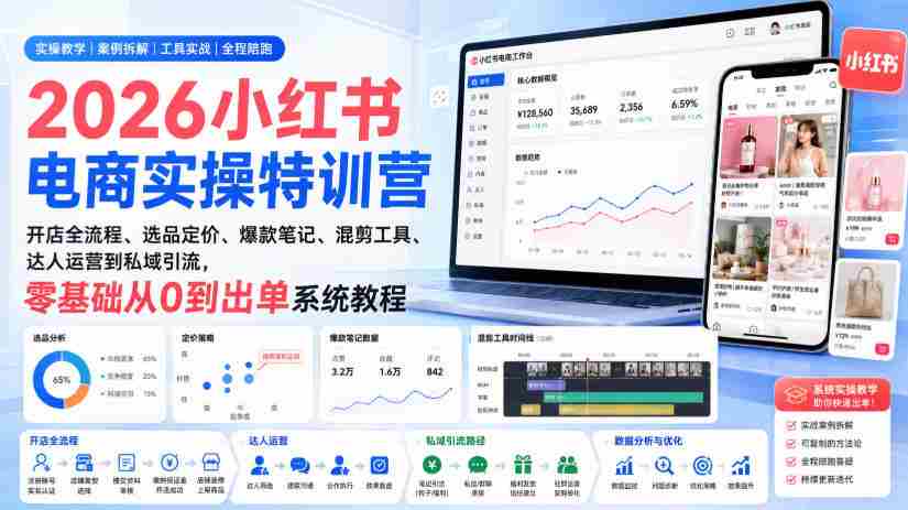 2026小红书电商实操特训营｜开店全流程、选品定价、爆款笔记、混剪工具、达人运营到私域引流，零基础从0到出单系统教程