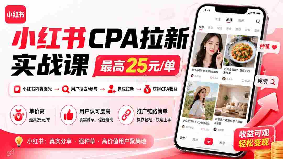 小红书CPA拉新实战课-更新8月：最高25元/单，小红书内容曝光—用户搜索/参与—完成拉新—获得CPA收益