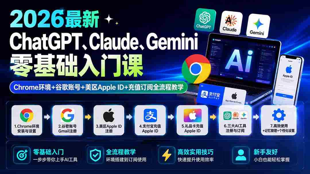 2026最新ChatGPT、Claude、Gemini零基础入门课：Chrome环境+谷歌账号+美区Apple ID+充值订阅全流程教学