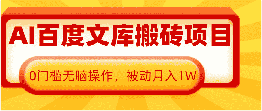 AI百度文库搬砖复制粘贴项目，0门槛无脑操作，被动月入1W+