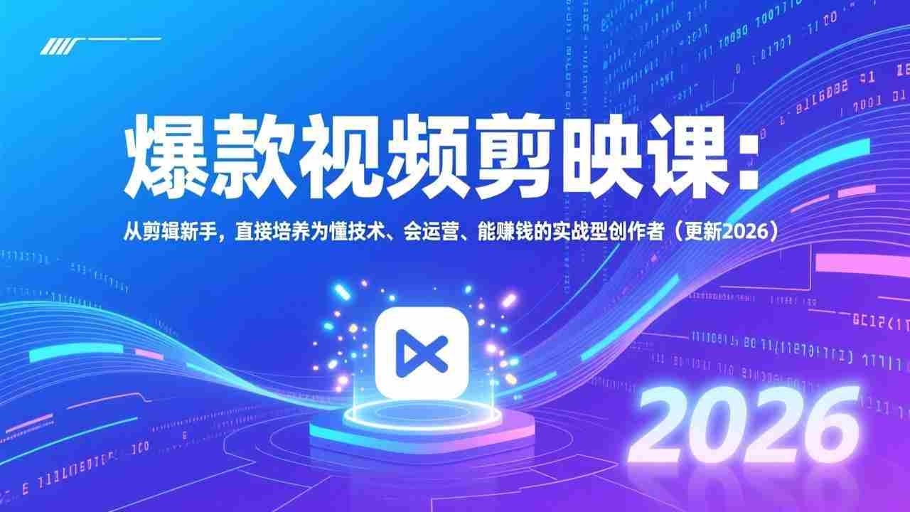 爆款视频剪映课：从剪辑新手，直接培养为懂技术、会运营、能赚钱的实战型创作者（更新2026）