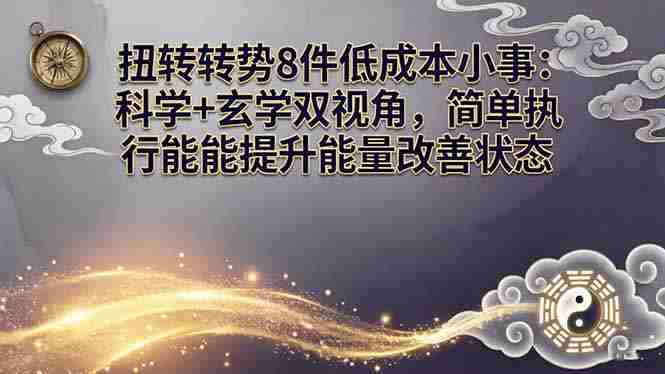 某付费文章：扭转运势8件低成本小事：科学+玄学双视角，简单执行就能提升能量改善状态