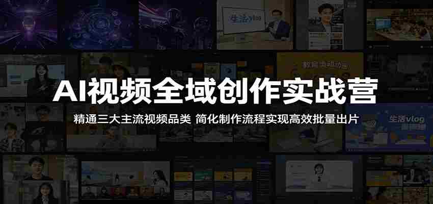 AI视频全域创作实战营：精通三大主流视频品类，简化制作流程实现高效批量出片