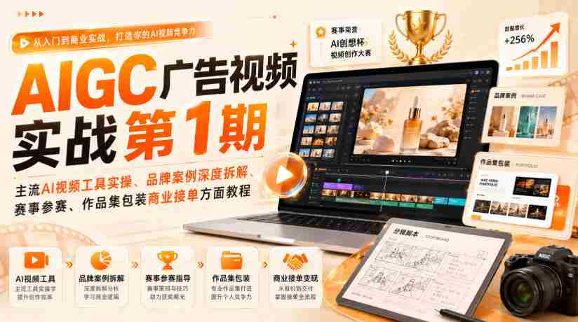 AIGC广告视频实战第1期，主流AI视频工具实操、品牌案例深度拆解、赛事参赛、作品集包装商业接单方面教程