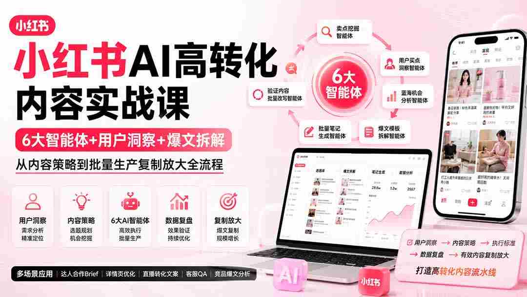 小红书AI高转化内容实战课：6大智能体+用户洞察+爆文拆解，从内容策略到批量生产复制放大全流程