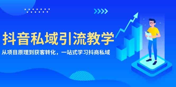 抖音私域引流教学：从项目原理到获客转化，一站式学习抖商私域