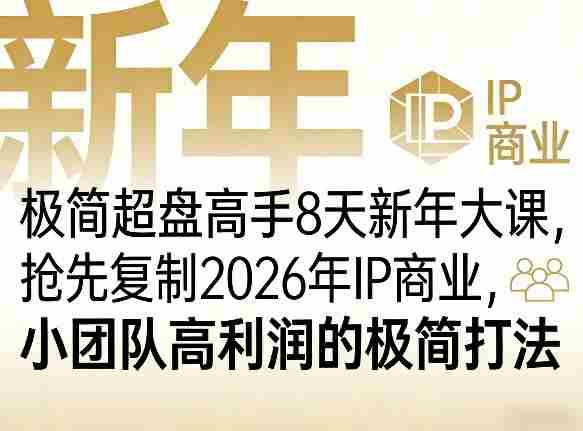 极简超盘高手8天新年大课（26年3月4-13日），抢先复制2026年IP商业，小团队高利润的极简打法