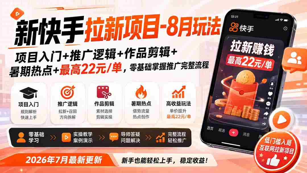 新快手拉新项目-8月玩法：项目入门+推广逻辑+作品剪辑+暑期热点+最高22元/单，零基础掌握推广完整流程