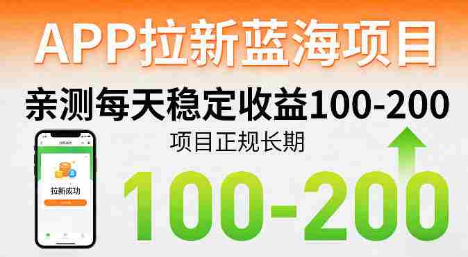 APP拉新蓝海项目，亲测每天稳定收益100-200，项目正规长期