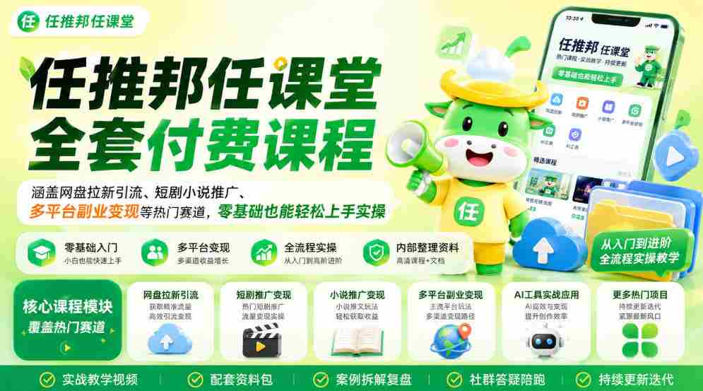 任推邦任课堂全套付费课程，涵盖网盘拉新、短剧小说推广、多平台副业变现等热门赛道，零基础也能轻松上手实操