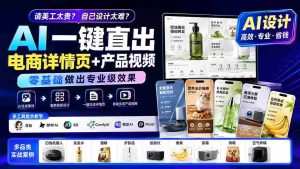 请美工太贵？自己设计太难？AI一键直出电商详情页+产品视频，零基础做出专业级效果 (更新0820)