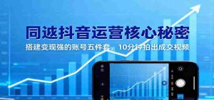 同城抖音运营核心秘密：搭建变现强的账号五件套，10分钟拍出成交视频