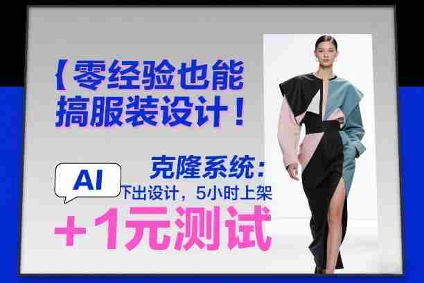 零经验也能搞服装设计！克隆系统：AI点几下出设计，5小时上架+1元测试