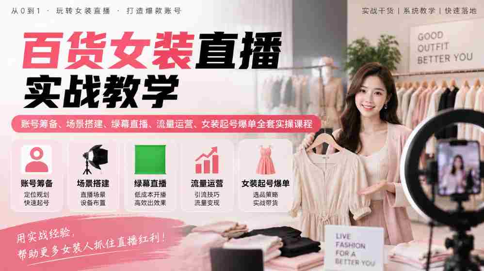 揭秘女装直播全攻略：从账号筹备到爆款起势，场景搭建与流量运营实战课程一网打尽