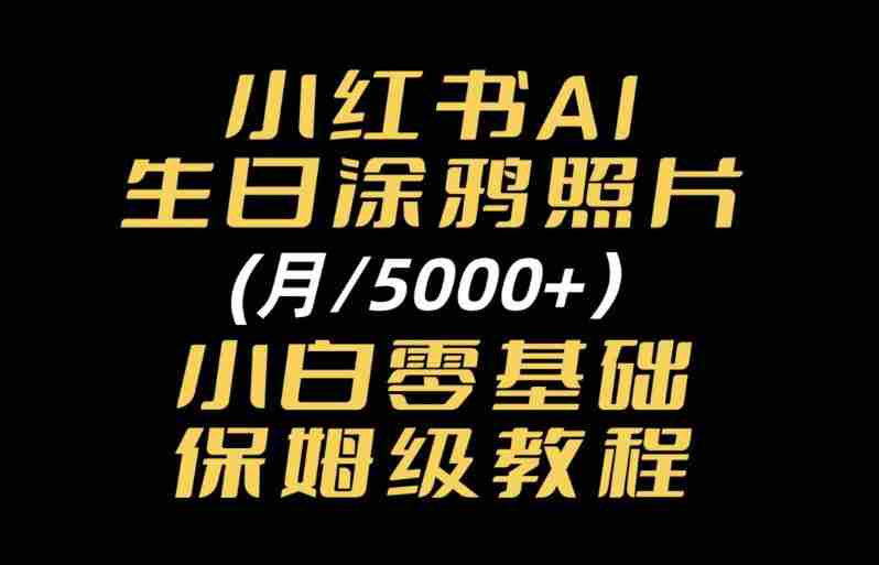 小红书AI生日涂鸦照片｜普通人可上手的变现全流程SOP
