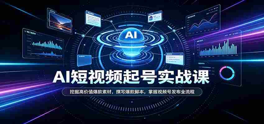 短视频AI起号实战课：挖掘高价值爆款素材，撰写爆款脚本，掌握视频号发布全流程
