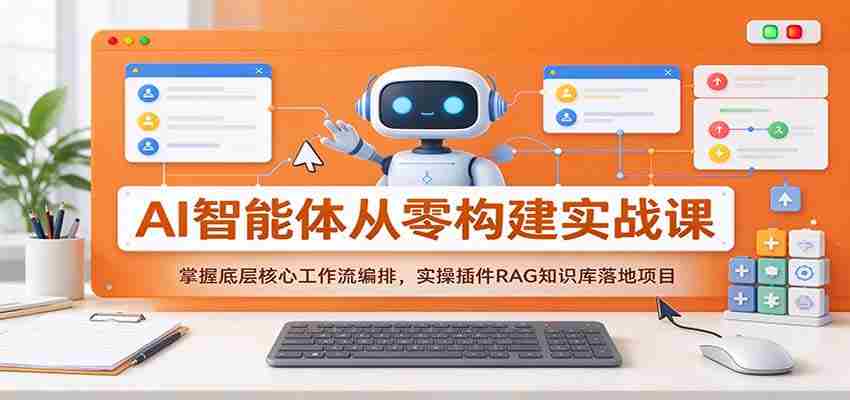 从零开始打造AI智能体：深度解析核心工作流，实操RAG插件构建知识库项目