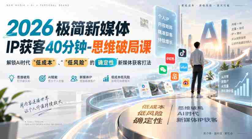 2026极简新媒体IP获客40分钟-思维破局课，解锁Ai时代“低成本”、“低风险”的确定性新媒体获客打法