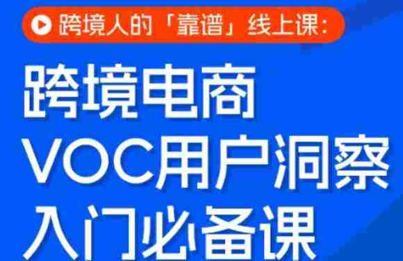 跨境电商VOC用户洞察入门必备课，跨境人的靠谱线上课