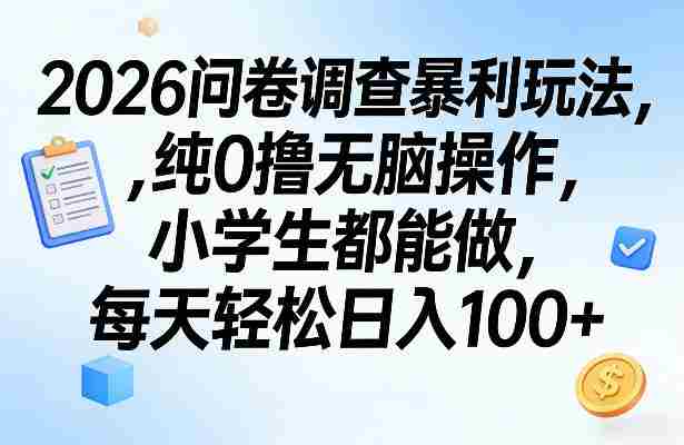 2026问卷调查暴利玩法，纯0撸无脑操作，小学生都能做，每天轻松日入100+