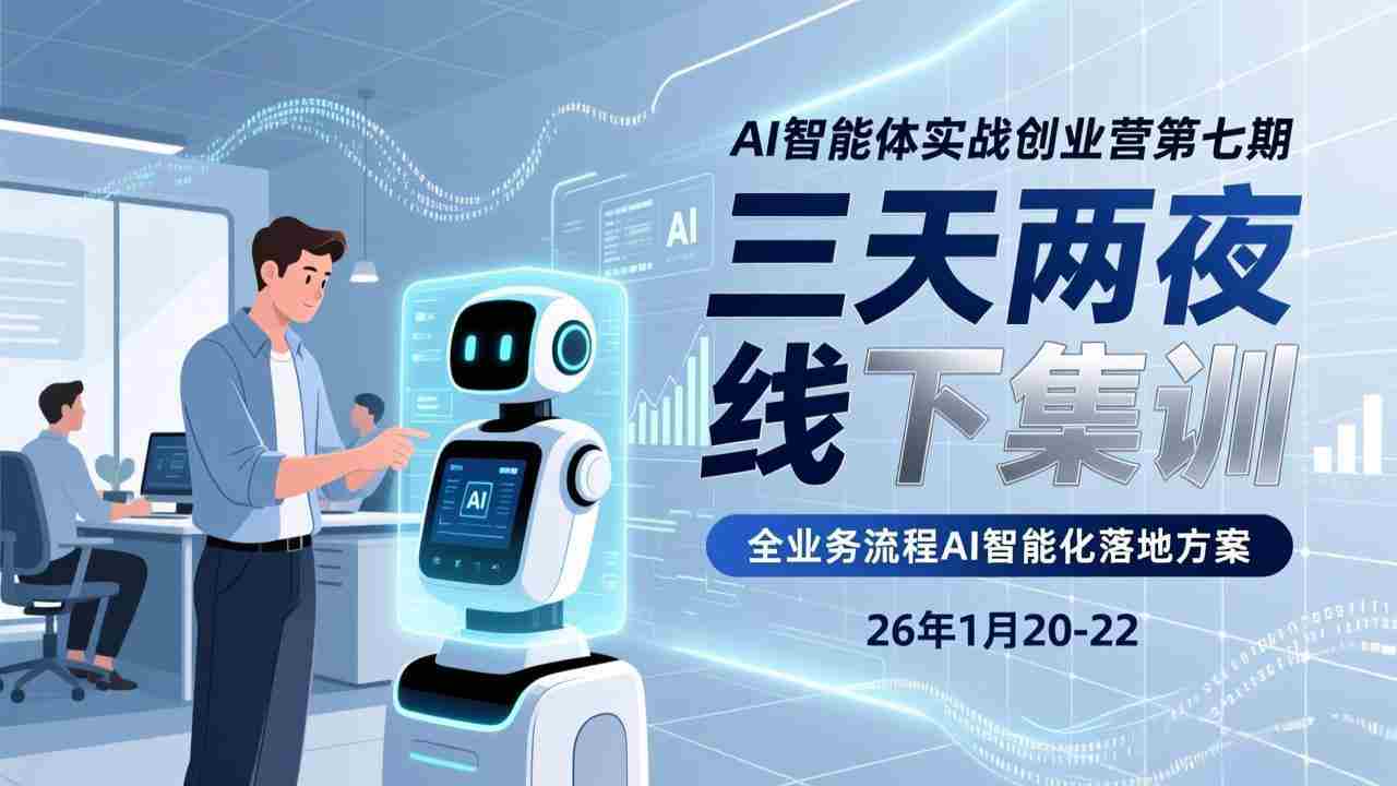 AI智能体实战创业营第七期，三天两夜线下集训，企业全业务流程AI智能化落地方案(26年1月20-22)