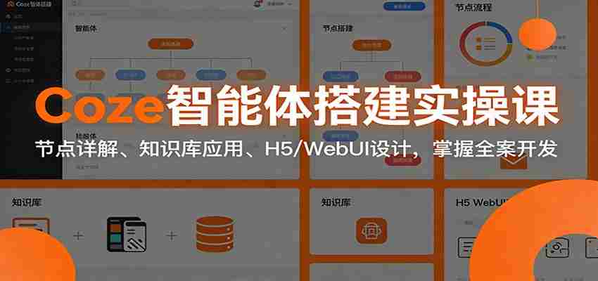 Coze智能体搭建实操课：节点详解、知识库应用、H5/WebUI设计，掌握全案开发
