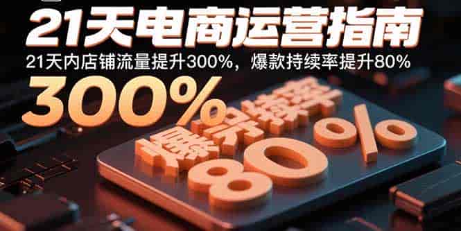 21天电商运营指南：21天内店铺流量提升300%，爆款持续率提升80%